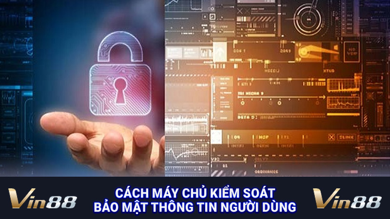 Cách máy chủ kiểm soát bảo mật thông tin người dùng