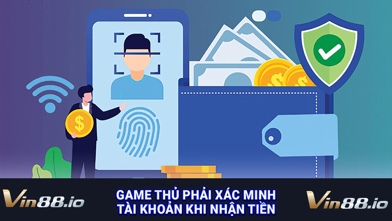 Game thủ phải xác minh tài khoản khi nhận tiền