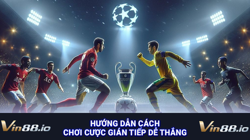 Hướng dẫn cách chơi cược gián tiếp dễ thắng