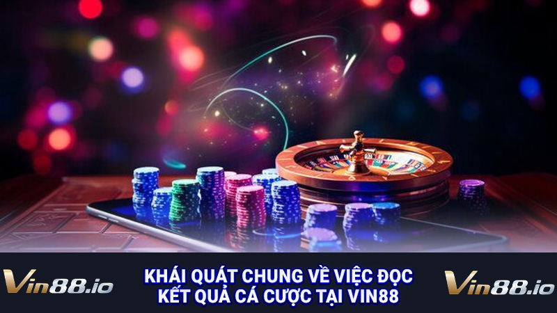 Khái quát chung về việc đọc kết quả cá cược tại Vin88