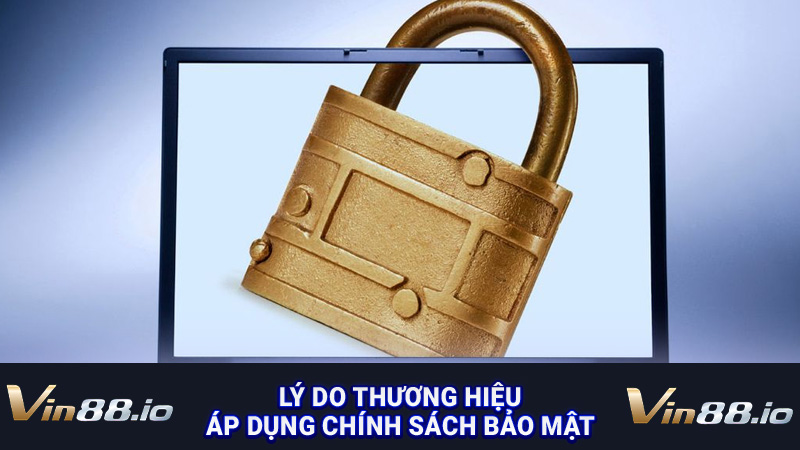Lý do thương hiệu áp dụng chính sách bảo mật