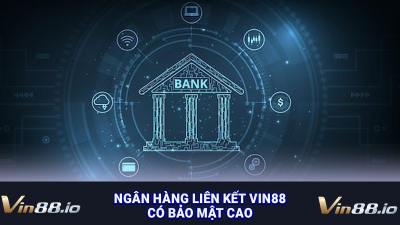 Ngân hàng liên kết Vin88 có bảo mật cao