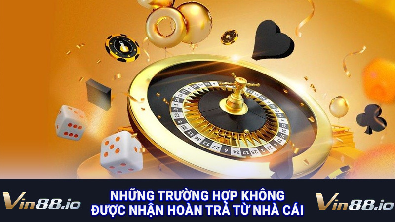 Những trường hợp không được nhận hoàn trả từ nhà cái